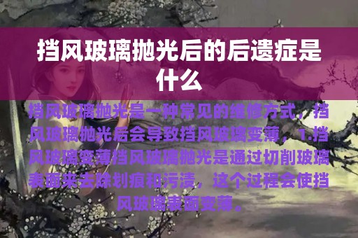 挡风玻璃抛光后的后遗症是什么