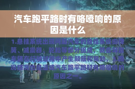 汽车跑平路时有咯噔响的原因是什么