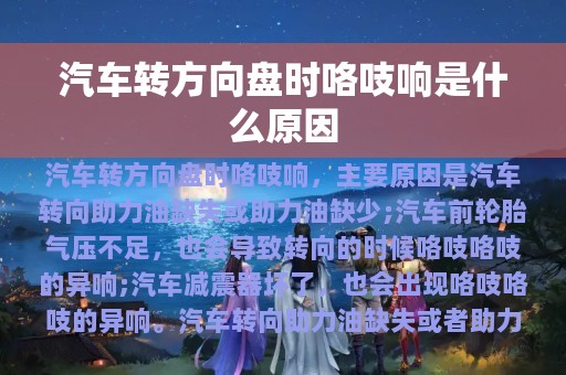 汽车转方向盘时咯吱响是什么原因