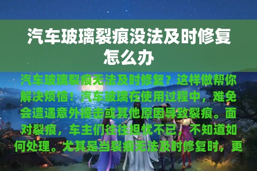 汽车玻璃裂痕没法及时修复怎么办