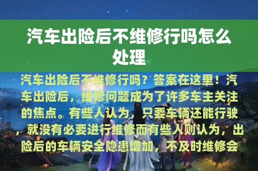 汽车出险后不维修行吗怎么处理