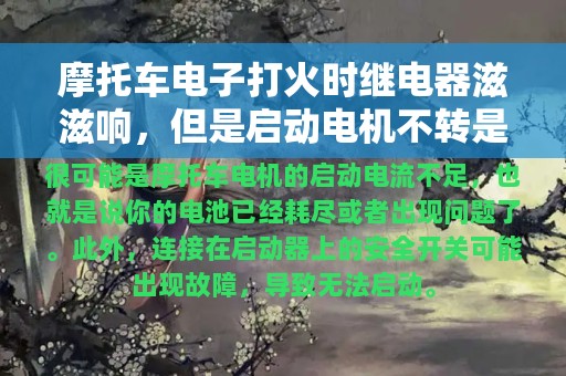 摩托车电子打火时继电器滋滋响，但是启动电机不转是什么原因