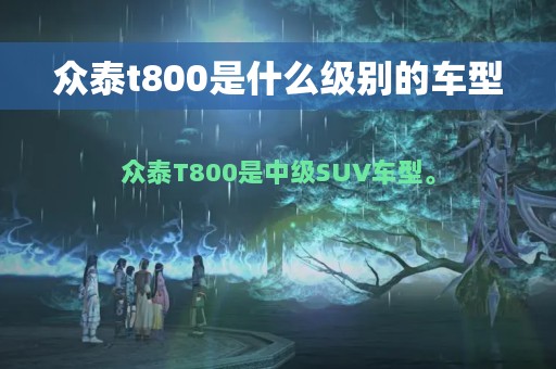 众泰t800是什么级别的车型