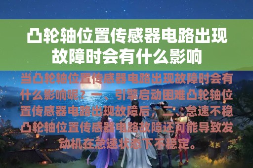 凸轮轴位置传感器电路出现故障时会有什么影响