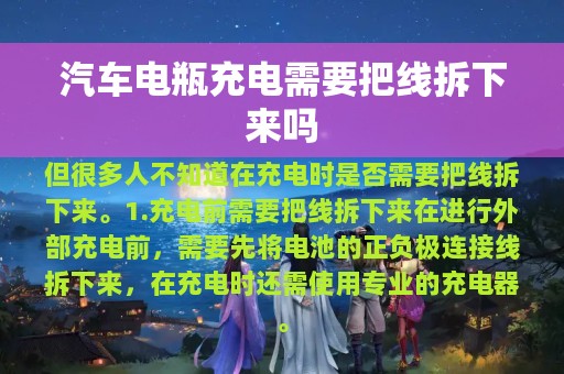 汽车电瓶充电需要把线拆下来吗