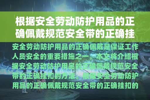 根据安全劳动防护用品的正确佩戴规范安全带的正确挂扣的方法是什么