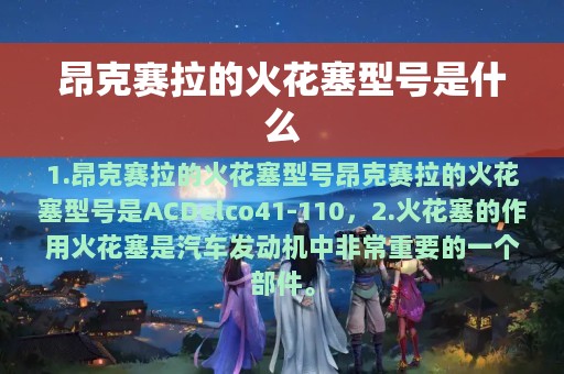 昂克赛拉的火花塞型号是什么