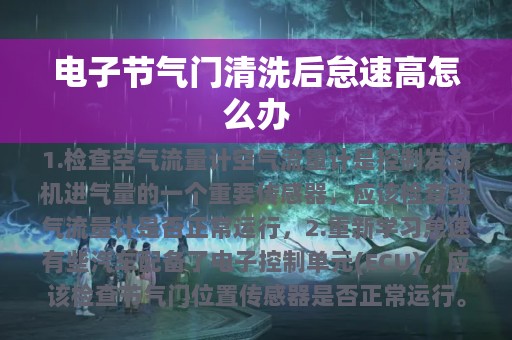 电子节气门清洗后怠速高怎么办