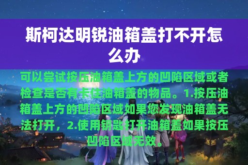 斯柯达明锐油箱盖打不开怎么办