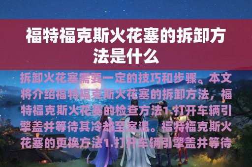 福特福克斯火花塞的拆卸方法是什么