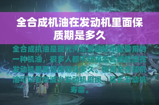 全合成机油在发动机里面保质期是多久