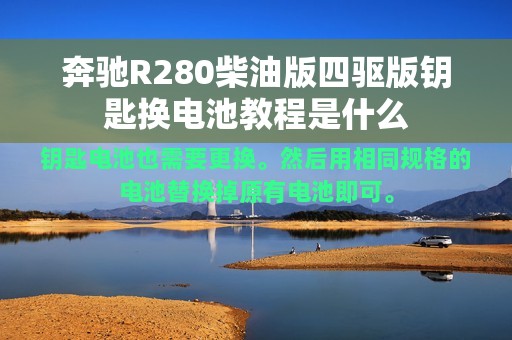 奔驰R280柴油版四驱版钥匙换电池教程是什么