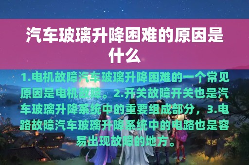 汽车玻璃升降困难的原因是什么