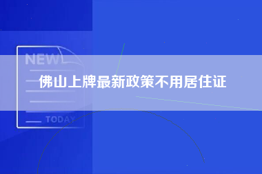 佛山上牌最新政策不用居住证