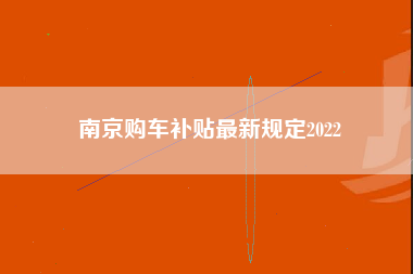 南京购车补贴最新规定2022