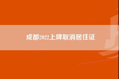 成都2022上牌取消居住证