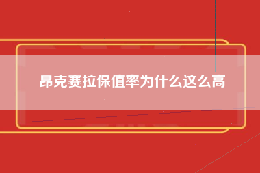 昂克赛拉保值率为什么这么高