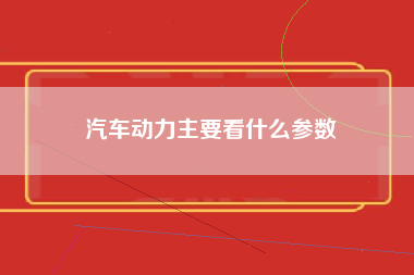 汽车动力主要看什么参数