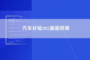 汽车补贴2022最新政策