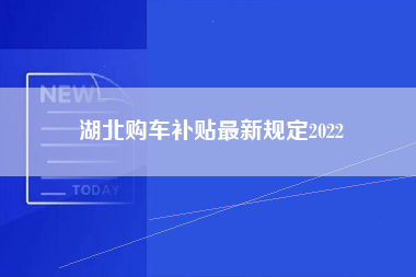 湖北购车补贴最新规定2022