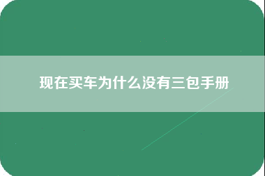 现在买车为什么没有三包手册