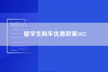 留学生购车优惠政策2022