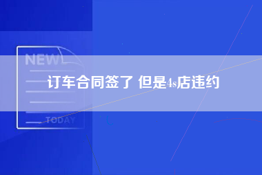 订车合同签了 但是4s店违约