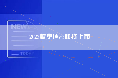 2023款奥迪q7即将上市