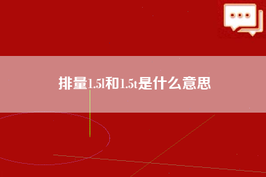 排量1.5l和1.5t是什么意思