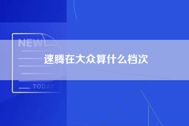 速腾在大众算什么档次