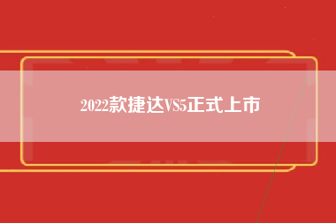 2022款捷达VS5正式上市