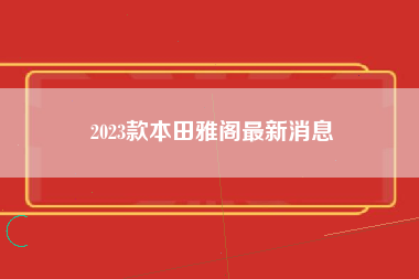 2023款本田雅阁最新消息