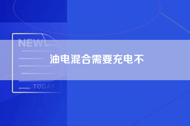 油电混合需要充电不