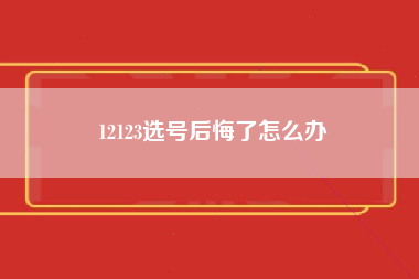 12123选号后悔了怎么办