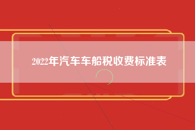 2022年汽车车船税收费标准表