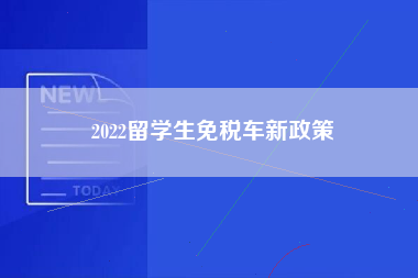 2022留学生免税车新政策