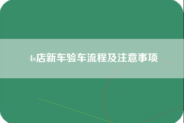 4s店新车验车流程及注意事项