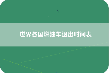 世界各国燃油车退出时间表