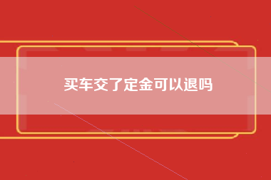 买车交了定金可以退吗