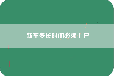 新车多长时间必须上户