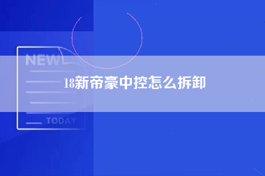 18新帝豪中控怎么拆卸