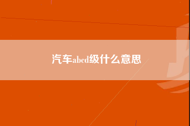 汽车abcd级什么意思