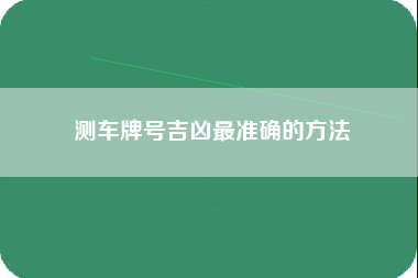 测车牌号吉凶最准确的方法