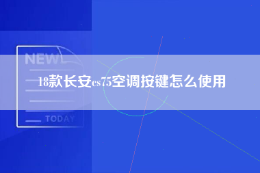 18款长安cs75空调按键怎么使用