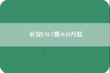 长安UNI-V售10.89万起