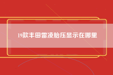 19款丰田雷凌胎压显示在哪里