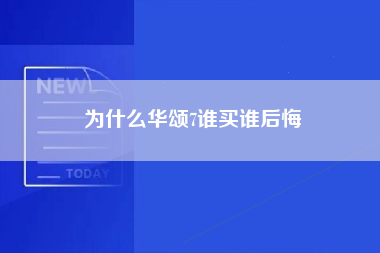 为什么华颂7谁买谁后悔