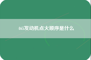 465发动机点火顺序是什么