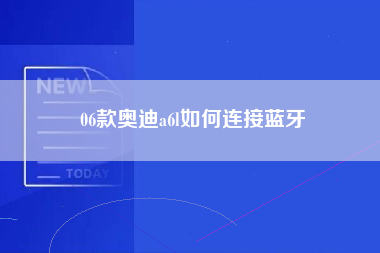 06款奥迪a6l如何连接蓝牙