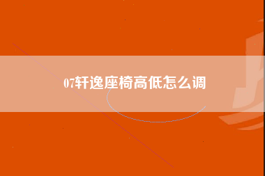 07轩逸座椅高低怎么调